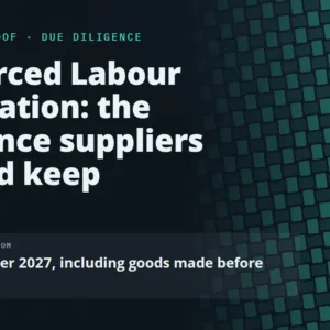 EU Forced Labour Regulation: the evidence suppliers should keep. The ban applies from 14 December 2027, including goods made before that date.