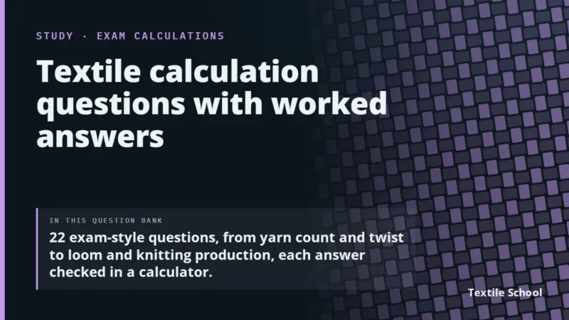 Textile calculation questions with worked answers. 22 exam-style questions, from yarn count and twist to loom and knitting production, each answer checked in a calculator.
